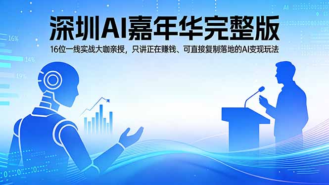2026深圳AI嘉年华完整版：16位一线实战大咖亲授，只讲正在赚钱、可直接复制落地的AI变现玩法-云讯网创