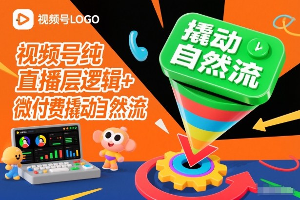 视频号纯直播底层逻辑+微付费撬动自然流-云讯网创