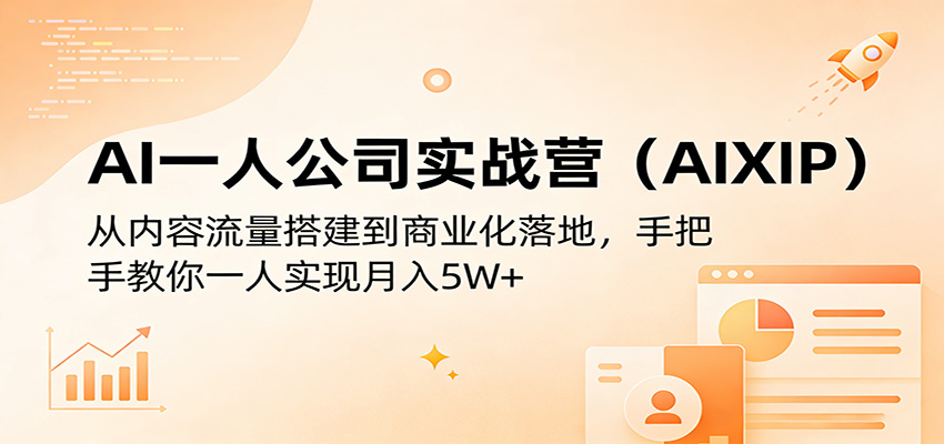 AI一人公司实战营(AIXIP)：从内容流量搭建到商业化落地，手把手教你一人实现月入5W+-云讯网创