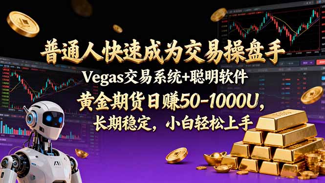 普通人快速成为交易操盘手 Vegas交易系统+聪明软件 ， 黄金期货日赚50-1000U， 长期稳定，小…-云讯网创