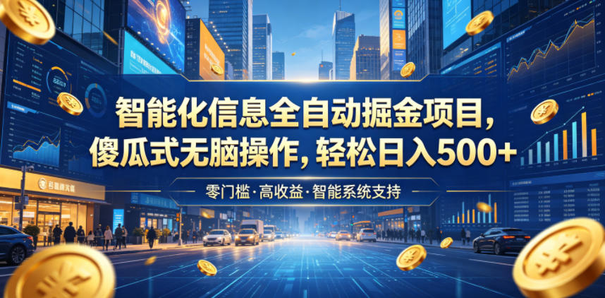智能化信息全自动掘金项目，傻瓜式无脑操作，轻松日入500+【揭秘】-云讯网创