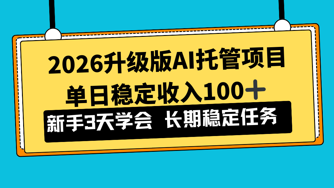 2026升级版Ai托管项目，单日稳定收入100+，新手小白3天学会-云讯网创