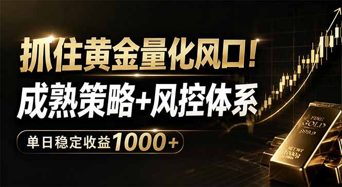 抓住黄金量化风口！成熟策略+风控体系，单日稳定收益1000+-云讯网创