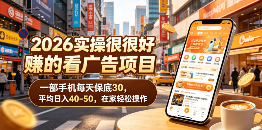 2026实操很好賺的看广告项目,一部手机每天保底30,平均日入40-50,在家轻松操作【揭秘】-云讯网创