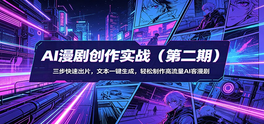AI漫剧创作实战(第二期)：三步快速出片，文本一键生成，轻松制作高流量AI客漫剧-云讯网创