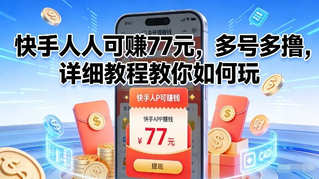 快手人人可賺77米，多号多撸，详细教程教你如何玩【揭秘】-云讯网创
