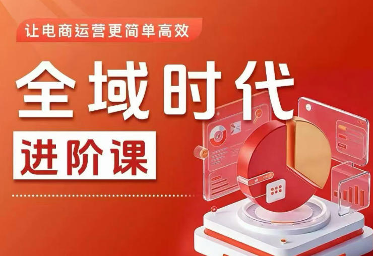 全域时代进阶课，更简单高效的全域投放实操，让电商运营更简单高效-云讯网创