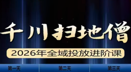 千川扫地僧2026全域投放进阶课(1月23-25号线下课)【音频+字幕】-云讯网创
