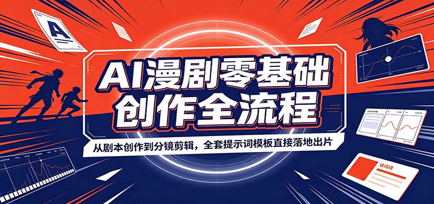 AI漫剧零基础创作全流程：从剧本创作到分镜剪辑，全套提示词模板直接落地出片-云讯网创