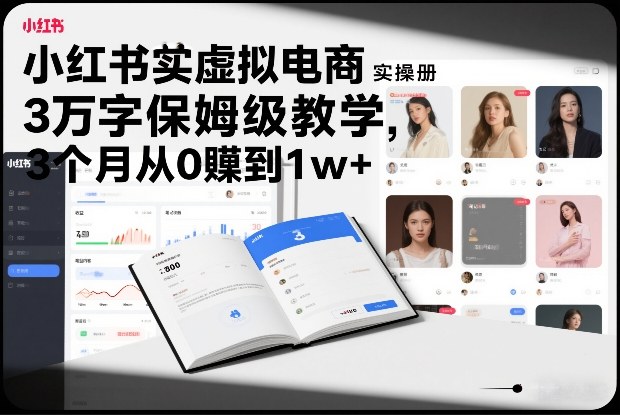 小红书虚拟电商实操手册，3万字保姆级教学，3个月从0賺到1w+-云讯网创