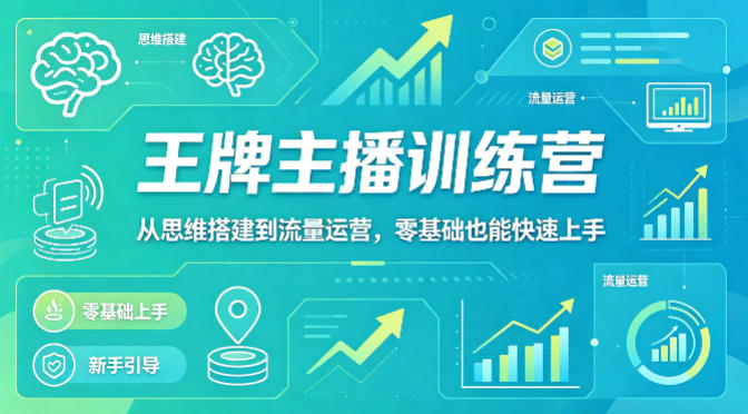 抖音王牌主播训练营，从思维搭建到流量运营，零基础也能快速上手-云讯网创