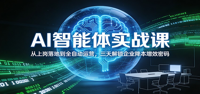 AI智能体实战课：从上岗落地到全自动运营，三天解锁企业降本增效密码-云讯网创
