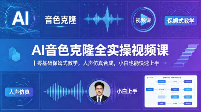 AI音色克隆全实操视频课｜零基础保姆式教学，人声仿真合成，小白也能快速上手-云讯网创