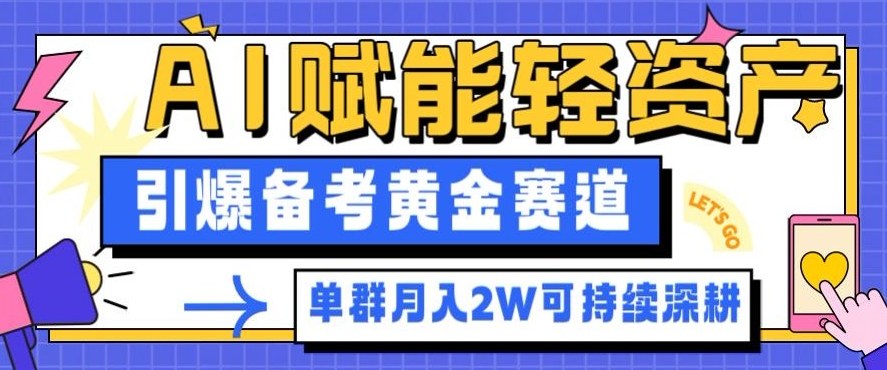 副业拆解:AI赋能轻资产,引爆备考黄金赛道!单群月入2W适合深耕-云讯网创