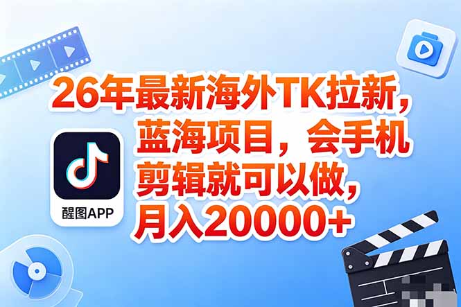 海外TK剪映拉新风口,蓝海轻创业,会手机剪辑实操稳赚月入2w+(保姆级课程-云讯网创