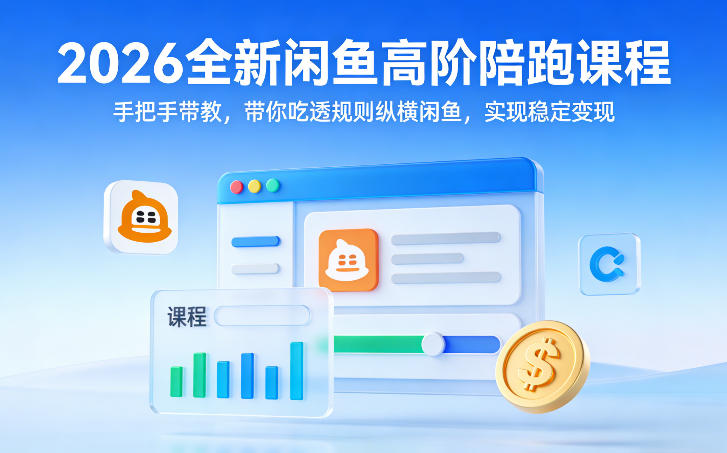 2026全新闲鱼高阶陪跑课程,手把手带教,带你吃透规则纵横闲鱼,实现稳定变现-云讯网创