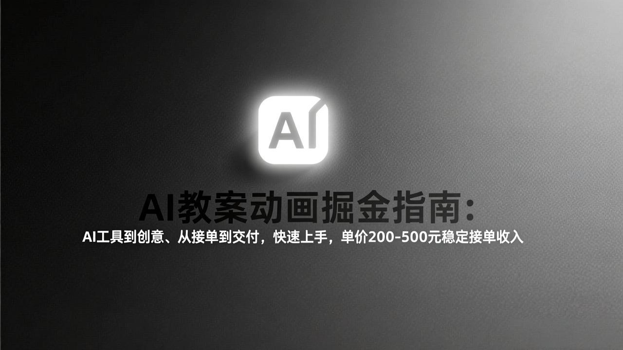 AI教案动画掘金指南：从工具到创意、从接单到交付，快速上手，单价200-500元稳定接单收入-云讯网创
