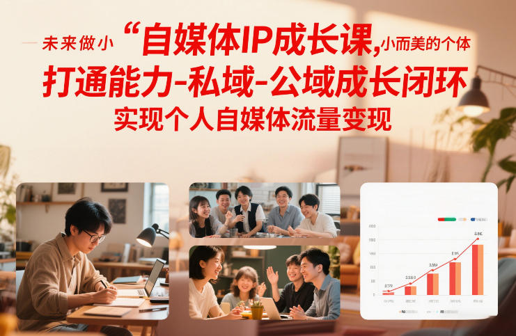 自媒体IP成长课，未来做小而美的个体，打通能力-私域-公域成长闭环，实现个人自媒体流量变现-云讯网创
