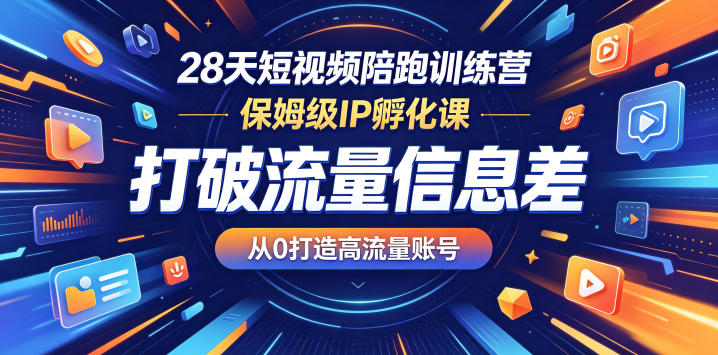 28天短视频陪跑训练营，保姆级IP孵化课，打破流量信息差，从0打造高流量账号-云讯网创