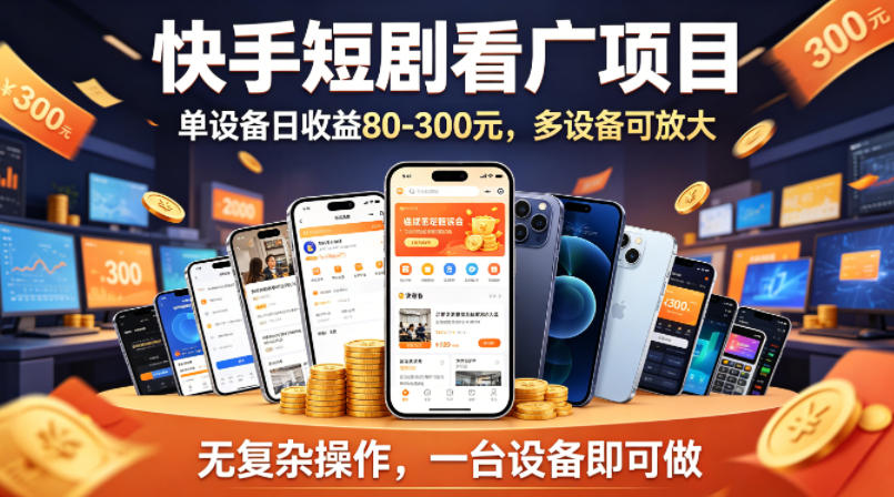 快手短剧看广告项目，没有复杂操作，一台设备每天能有80到300收益，设备多可放大-云讯网创