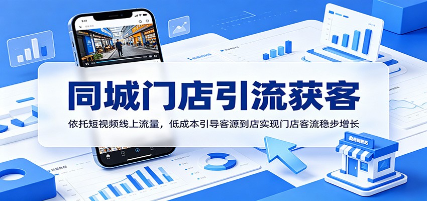 同城门店引流获客：依托短视频线上流量，低成本引导客源到店实现门店客流稳步增长-云讯网创