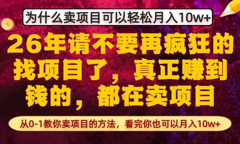 为什么真正賺到钱的都在卖项目，从0-1教你卖项目的方法，看完你也可以月入10w+【揭秘】-云讯网创