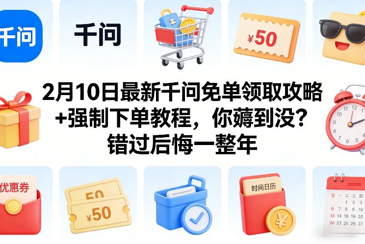 2月10日最新千问免单领取攻略+强制下单教程，你薅到没？错过后悔一整年-云讯网创